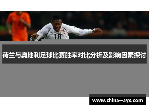 荷兰与奥地利足球比赛胜率对比分析及影响因素探讨