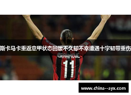 斯卡马卡重返意甲状态回暖不久却不幸遭遇十字韧带重伤