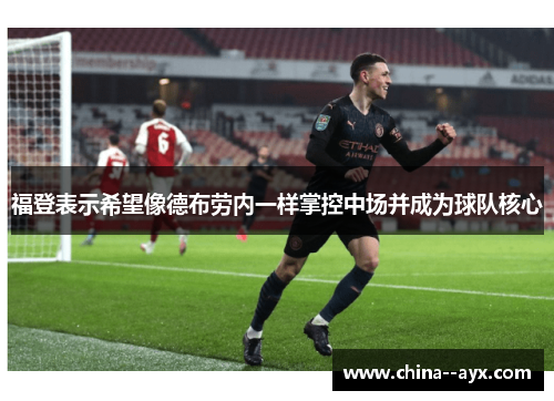 福登表示希望像德布劳内一样掌控中场并成为球队核心