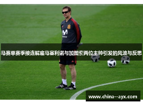 马赛单赛季接连解雇马塞利诺与加图索两位主帅引发的风波与反思