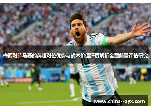 梅西对阵马赛的英超对位优势与战术价值深度解析全面前景评估研究