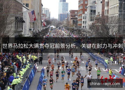 世界马拉松大满贯夺冠前景分析,关键在耐力与冲刺 世界马拉松大满贯夺冠前景分析,关键在耐力与冲刺